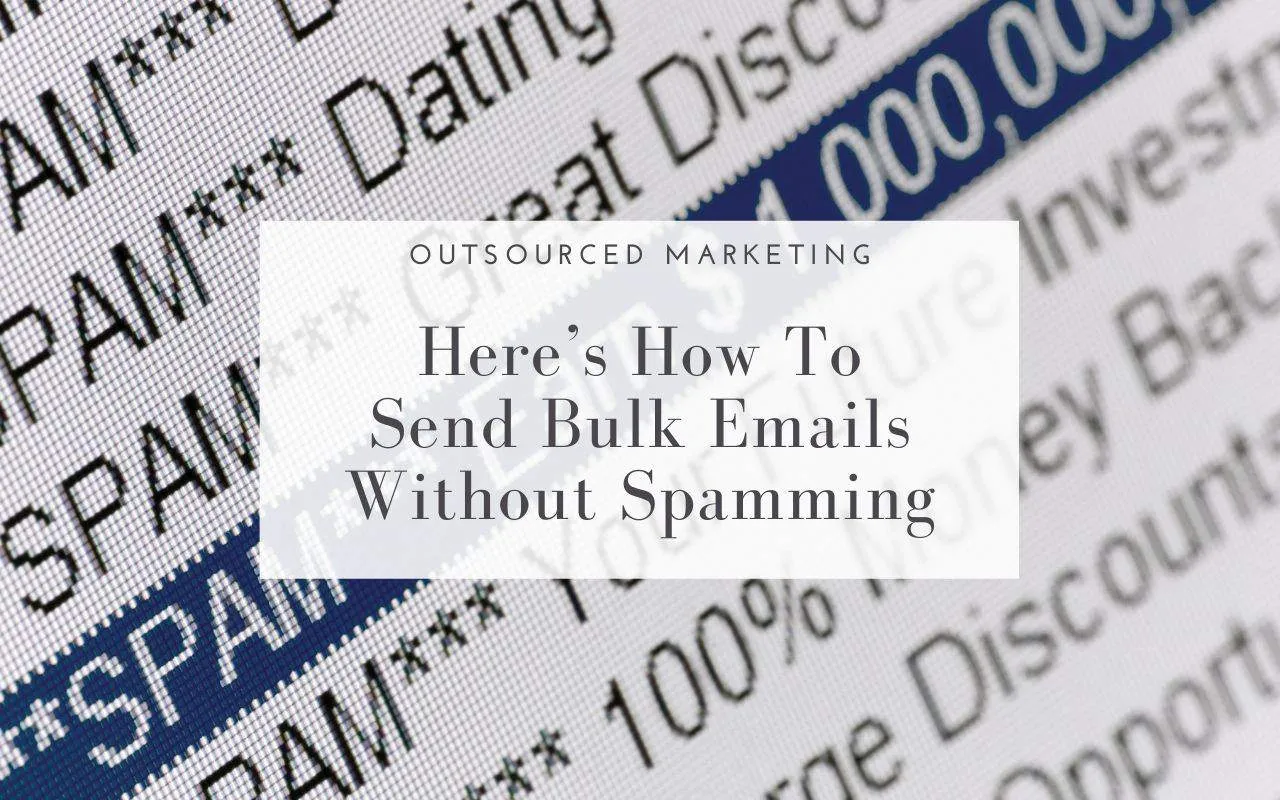 Here’s How To Send Bulk Emails Without Spamming - Outsourced Marketing Inc
